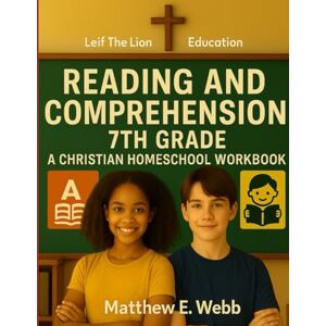 Webb, Matthew E. Reading and Comprehension 7th Grade: A Christian Homeschool Workbook Webb, Matthew E. Reading and Comprehension 7th Grade: A Christian Homeschool Workbook