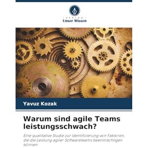 Kozak, Yavuz Warum sind agile Teams leistungsschwach?: Eine qualitative Studie zur Identifizierung von Faktoren, die die Leistung agiler Softwareteams beeinträchtigen können Kozak, Yavuz Warum sind agile Teams leistungsschwach?: Eine qualitative Studie zur Identifizierung von Faktoren, die die Leistung agiler Softwareteams beeinträchtigen können