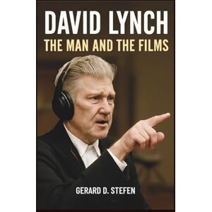 D. Stefen, Gerard David Lynch: The Man and The Films D. Stefen, Gerard David Lynch: The Man and The Films