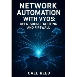 REED, CAEL NETWORK AUTOMATION WITH VYOS: OPEN-SOURCE ROUTING AND FIREWALL: DEPLOY MULTI-CLOUD NETWORKS WITH ANSIBLE, TERRAFORM, AND API-DRIVEN CONFIGURATION FOR AWS, AZURE, AND ON-PREMISES REED, CAEL NETWORK AUTOMATION WITH VYOS: OPEN-SOURCE ROUTING AND FIREWALL: DEPLOY MULTI-CLOUD NETWORKS WITH ANSIBLE, TERRAFORM, AND API-DRIVEN CONFIGURATION FOR AWS, AZURE, AND ON-PREMISES