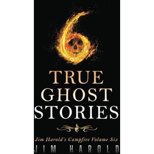 Harold, Jim True Ghost Stories: Jim Harold's Campfire 6 (Jim Harold's Campfire: True Ghost Stories) Harold, Jim True Ghost Stories: Jim Harold's Campfire 6 (Jim Harold's Campfire: True Ghost Stories)