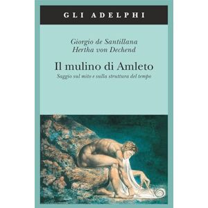 Dechend, Hertha Von Il mulino di Amleto. Saggio sul mito e sulla struttura del tempo Dechend, Hertha Von Il mulino di Amleto. Saggio sul mito e sulla struttura del tempo