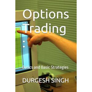 SINGH, DURGESH Options Trading :: Basics and Basic Strategies SINGH, DURGESH Options Trading :: Basics and Basic Strategies