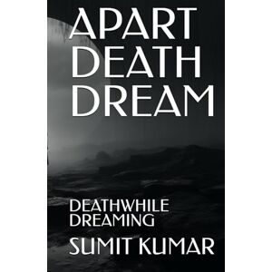 KUMAR, SUMIT APART DEATH DREAM: DEATH WHILE DREAMING KUMAR, SUMIT APART DEATH DREAM: DEATH WHILE DREAMING