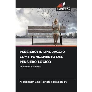 Tolmachjov, Aleksandr Vasil'evich PENSIERO: IL LINGUAGGIO COME FONDAMENTO DEL PENSIERO LOGICO Tolmachjov, Aleksandr Vasil'evich PENSIERO: IL LINGUAGGIO COME FONDAMENTO DEL PENSIERO LOGICO