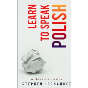 Hernandez, Stephen Learn To Speak Polish: Without Even Trying Hernandez, Stephen Learn To Speak Polish: Without Even Trying