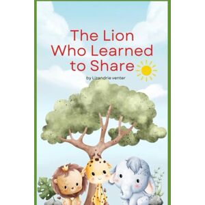 Venter, Lizandrie The lion who learned to share Venter, Lizandrie The lion who learned to share