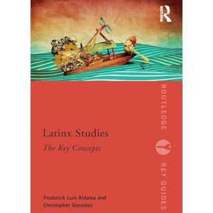 Aldama, Frederick Latinx Studies: The Key Concepts (Routledge Key Guides) Aldama, Frederick Latinx Studies: The Key Concepts (Routledge Key Guides)