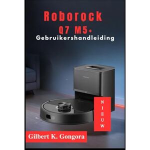 Gongora, Gilbert K. Roborock Q7 M5+ Gebruikershandleiding 2026 Gongora, Gilbert K. Roborock Q7 M5+ Gebruikershandleiding 2026