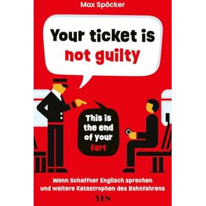 Spöcker, Max Your ticket is not guilty. This is the end of your fart: Wenn Schaffner Englisch sprechen und weitere Katastrophen des Bahnfahrens Spöcker, Max Your ticket is not guilty. This is the end of your fart: Wenn Schaffner Englisch sprechen und weitere Katastrophen des Bahnfahrens