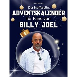 Hoffmann, Luisa Der inoffizielle Adventskalender für Fans von Billy Joel: 24 Tage mit deinem Star bis Weihnachten. Fanbuch und Biografie in einem. Das ideale Geschenkt für alle Fans. Hoffmann, Luisa Der inoffizielle Adventskalender für Fans von Billy Joel: 24 Tage mit deinem Star bis Weihnachten. Fanbuch und Biografie in einem. Das ideale Geschenkt für alle Fans.