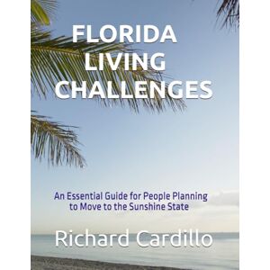 Cardillo, Richard FLORIDA LIVING CHALLENGES: An Essential Guide for People Planning to Move to the Sunshine State Cardillo, Richard FLORIDA LIVING CHALLENGES: An Essential Guide for People Planning to Move to the Sunshine State