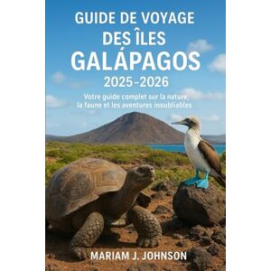 Johnson, Mariam J Guide de voyage des îles Galapagos 2025-2026: Votre guide complet sur la nature, la faune et les aventures inoubliables Johnson, Mariam J Guide de voyage des îles Galapagos 2025-2026: Votre guide complet sur la nature, la faune et les aventures inoubliables