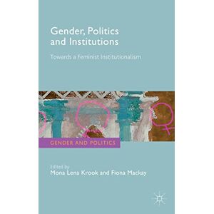 Philosophy Gender, Politics and Institutions: Towards a Feminist Institutionalism (Gender and Politics) Philosophy Gender, Politics and Institutions: Towards a Feminist Institutionalism (Gender and Politics)
