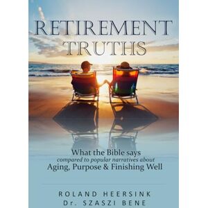 Roland RETIREMENT TRUTHS: What the Bible says compared to popular narratives about Aging, Purpose & Finishing Well Roland RETIREMENT TRUTHS: What the Bible says compared to popular narratives about Aging, Purpose & Finishing Well