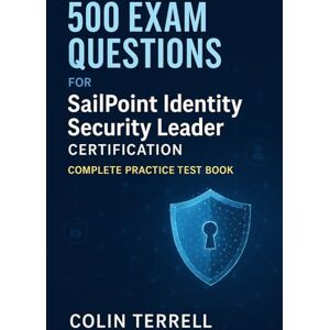 Terrell, Colin 500 Exam Questions for SailPoint Identity Security Leader Certification: Complete Practice Test Book Terrell, Colin 500 Exam Questions for SailPoint Identity Security Leader Certification: Complete Practice Test Book