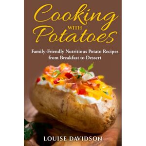 Davidson, Louise Cooking with Potatoes: Family-Friendly Nutritious Potato Recipes from Breakfast to Dessert (Specific-Ingredient Cookbooks) Davidson, Louise Cooking with Potatoes: Family-Friendly Nutritious Potato Recipes from Breakfast to Dessert (Specific-Ingredient Cookbooks)