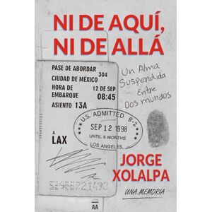 XOLALPA, JORGE Ni De Aqui, Ni De Alla: Una Alma Suspendida Entre Dos Mundos XOLALPA, JORGE Ni De Aqui, Ni De Alla: Una Alma Suspendida Entre Dos Mundos