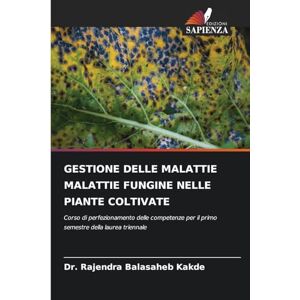 Kakde, Dr. Rajendra Balasaheb GESTIONE DELLE MALATTIE MALATTIE FUNGINE NELLE PIANTE COLTIVATE: Corso di perfezionamento delle competenze per il primo semestre della laurea triennale Kakde, Dr. Rajendra Balasaheb GESTIONE DELLE MALATTIE MALATTIE FUNGINE NELLE PIANTE COLTIVATE: Corso di perfezionamento delle competenze per il primo semestre della laurea triennale