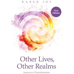Joy, Karen Other Lives, Other Realms: Journeys of Transformation Joy, Karen Other Lives, Other Realms: Journeys of Transformation