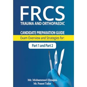 Elmajee, Mr. Mohammed FRCS Candidate Preparation Guide: Exam Overview and Strategies for Part 1 and Part 2 Elmajee, Mr. Mohammed FRCS Candidate Preparation Guide: Exam Overview and Strategies for Part 1 and Part 2
