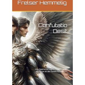 Hemmelig, Frelser Confutatio Desit: Une Approche Logico Fonctionnelle du Coran et des textes fondateurs Hemmelig, Frelser Confutatio Desit: Une Approche Logico Fonctionnelle du Coran et des textes fondateurs