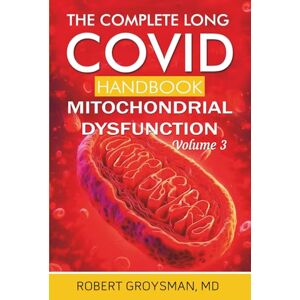 Groysman MD, Dr. Robert The Complete Long Covid Handbook: Mitochondrial Dysfunction: Volume 3 Groysman MD, Dr. Robert The Complete Long Covid Handbook: Mitochondrial Dysfunction: Volume 3