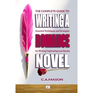 Mason, C.A. The Complete Guide To Writing A Romance Novel: Essential Techniques and Strategies for Writing Captivating Love Stories: 16 (The Master Writer's Collection) Mason, C.A. The Complete Guide To Writing A Romance Novel: Essential Techniques and Strategies for Writing Captivating Love Stories: 16 (The Master Writer's Collection)