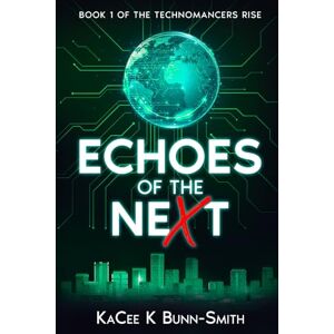 Bunn-Smith, Mr KaCee K Echoes of the neXt: Tales of the Technomancer's Rise Bunn-Smith, Mr KaCee K Echoes of the neXt: Tales of the Technomancer's Rise