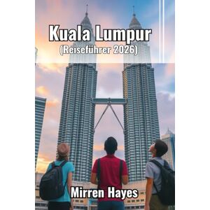 Hayes, Mirren Kuala Lumpur Reiseführer 2026 Hayes, Mirren Kuala Lumpur Reiseführer 2026