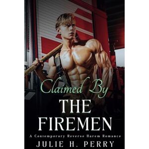 H. Perry, Julie Claimed By The Firemen: A Contemporary Reverse Harem Romance H. Perry, Julie Claimed By The Firemen: A Contemporary Reverse Harem Romance