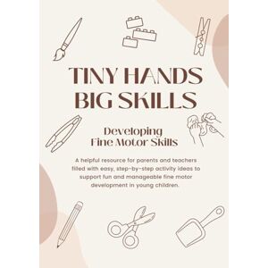 Creative Labs Tiny Hands, Big Skills: Helping Little Hands Grow Stronger Every Day A Book filled with 100 Fine Motor Skill Activites Creative Labs Tiny Hands, Big Skills: Helping Little Hands Grow Stronger Every Day A Book filled with 100 Fine Motor Skill Activites