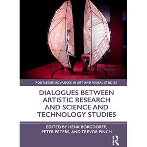 Dialogues Between Artistic Research and Science and Technology Studies (Routledge Advances in Art and Visual Studies) Dialogues Between Artistic Research and Science and Technology Studies (Routledge Advances in Art and Visual Studies)