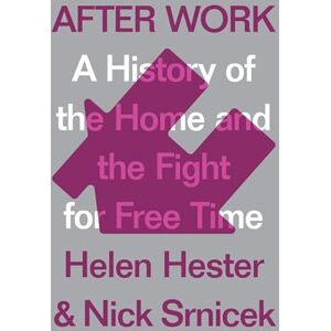 Helen Hester After Work: A History of the Home and the Fight for Free Time Helen Hester After Work: A History of the Home and the Fight for Free Time