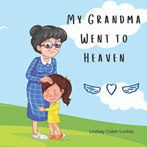 Luckey, Lindsey Coker My Grandma Went to Heaven Luckey, Lindsey Coker My Grandma Went to Heaven