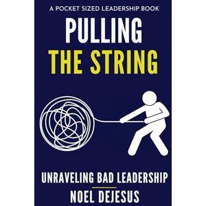 DeJesus, Noel Pulling the String: Unraveling Bad Leadership (Pocket Sized Leadership) DeJesus, Noel Pulling the String: Unraveling Bad Leadership (Pocket Sized Leadership)