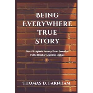 Farnham, Thomas D. Being Everywhere True Story: Steve Schapiro's Journey From Brooklyn To the Heart of American Culture Farnham, Thomas D. Being Everywhere True Story: Steve Schapiro's Journey From Brooklyn To the Heart of American Culture