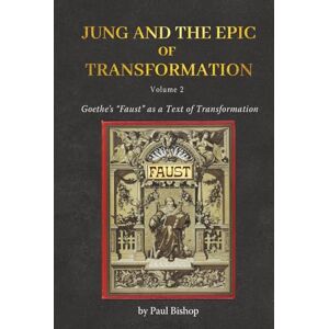 Bishop, Paul Jung and the Epic of Transformation Vol. 2: Goethe’s “Faust” as a Text of Transformation Bishop, Paul Jung and the Epic of Transformation Vol. 2: Goethe’s “Faust” as a Text of Transformation