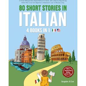 A Lot, Acquire 80 Short Stories in Italian 4 Books in 1: A Proven Bilingual Story-Based Method for Adults, with a Step-by-Step 80-Day Action Plan to Go from Beginner to Advanced in Just 15 Minutes a Day A Lot, Acquire 80 Short Stories in Italian 4 Books in 1: A Proven Bilingual Story-Based Method for Adults, with a Step-by-Step 80-Day Action Plan to Go from Beginner to Advanced in Just 15 Minutes a Day