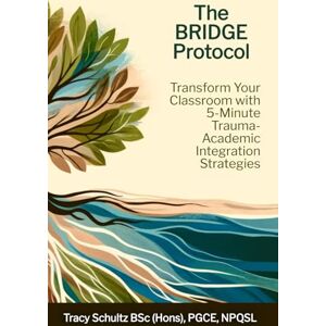 Schultz, Tracy The BRIDGE Protocol: Transform Your Classroom with 5-Minute Trauma-Academic Integration Strategies (The Empowered Educator Series) Schultz, Tracy The BRIDGE Protocol: Transform Your Classroom with 5-Minute Trauma-Academic Integration Strategies (The Empowered Educator Series)