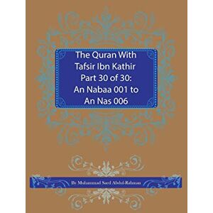 Abdul-Rahman, Muhammad Saed The Quran With Tafsir Ibn Kathir Part 30 of 30: An Nabaa 001 To An Nas 006 Abdul-Rahman, Muhammad Saed The Quran With Tafsir Ibn Kathir Part 30 of 30: An Nabaa 001 To An Nas 006