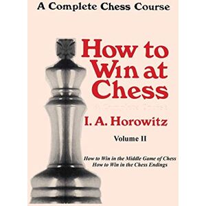 Horowitz, I.A. A Complete Chess Course, How to Win at Chess, Volume II Horowitz, I.A. A Complete Chess Course, How to Win at Chess, Volume II