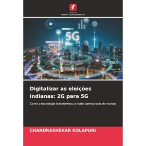 KOLAPURI, CHANDRASHEKAR Digitalizar as eleições indianas: 2G para 5G: Como a tecnologia transformou a maior democracia do mundo KOLAPURI, CHANDRASHEKAR Digitalizar as eleições indianas: 2G para 5G: Como a tecnologia transformou a maior democracia do mundo