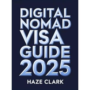 Clark, Haze Digital Nomad Visa Guide 2025: Work Legally Around the World with Country-by-Country Requirements Clark, Haze Digital Nomad Visa Guide 2025: Work Legally Around the World with Country-by-Country Requirements