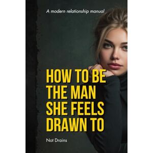 Streetwise Academy HOW TO BE THE MAN SHE FEELS DRAWN TO Streetwise Academy HOW TO BE THE MAN SHE FEELS DRAWN TO