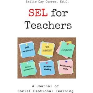 Correa Ed. D., Emilie Day SEL for Teachers: A Journal of Social Emotional Learning Correa Ed. D., Emilie Day SEL for Teachers: A Journal of Social Emotional Learning