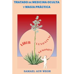AUN WEOR, SAMAEL TRATADO DE MEDICINA OCULTA Y MAGIA PRÁCTICA: Secretos ancestrales de la sanación y el poder oculto AUN WEOR, SAMAEL TRATADO DE MEDICINA OCULTA Y MAGIA PRÁCTICA: Secretos ancestrales de la sanación y el poder oculto