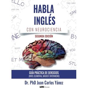 Yánez, Juan Carlos Habla inglés con neurociencia: Guía práctica de ejercicios (nivel elemental, básico e intermedio) Yánez, Juan Carlos Habla inglés con neurociencia: Guía práctica de ejercicios (nivel elemental, básico e intermedio)