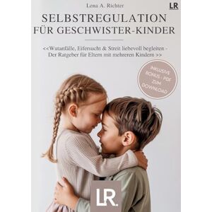 Richter, Lena A Selbstregulation für Geschwister-Kinder: Der Ratgeber für Eltern mit mehreren Kindern Geschwister bei Wut, Streit, Eifersucht, Impulsivität und Gefühlschaos verstehen, begleiten und stärken Richter, Lena A Selbstregulation für Geschwister-Kinder: Der Ratgeber für Eltern mit mehreren Kindern Geschwister bei Wut, Streit, Eifersucht, Impulsivität und Gefühlschaos verstehen, begleiten und stärken