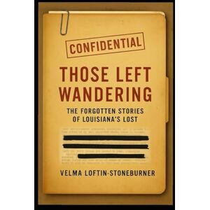 Loftin- Stoneburner, R.J. Velma Those Left Wandering: The Forgotten Stories of Louisiana's Lost Loftin- Stoneburner, R.J. Velma Those Left Wandering: The Forgotten Stories of Louisiana's Lost